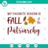 Fall-themed SVG design with text "My Favorite Season Is Fall Of The Patriarchy", ideal for autumn crafts and decor.