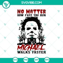 No Matter How Fast You Run Michael Walks Faster SVG featuring Michael Myers, Horror Halloween design for digital print and crafting.