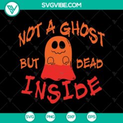 Not A Ghost But Dead Inside SVG, Halloween SVG, Scary SVG, Oct 31 SVG