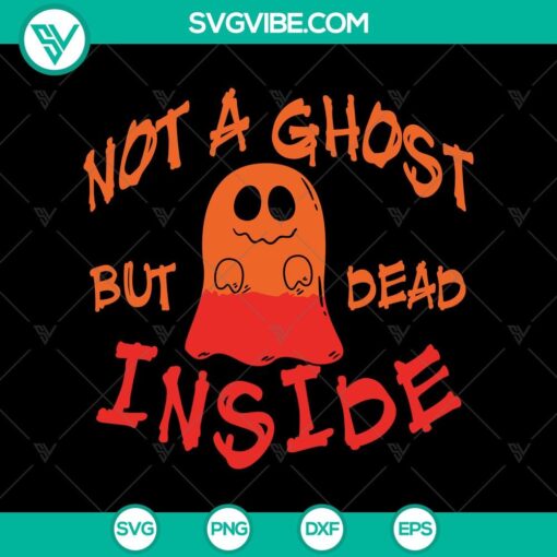 not a ghost but dead inside svg halloween svg scary svg oct 31 svg