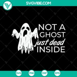 Halloween, SVG Files, Not A Ghost Just Dead Inside SVG, Halloween SVG, Scary 2