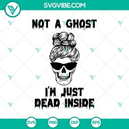 not a ghost just dead inside svg horror svg halloween svg scary svg