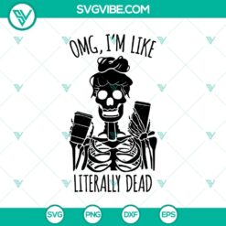 Omg Im Like Literally Dead Skeleton SVG, Halloween SVG, Skeleton SVG, Horror SVG