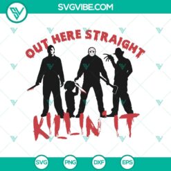 Out Here Straight Kill It SVG, Halloween SVG, Horror Movie SVG, Horror SVG