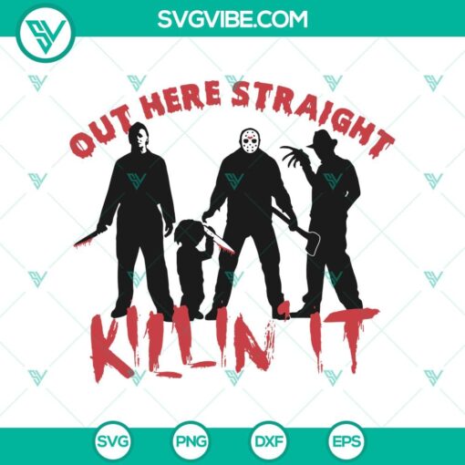 out here straight kill it svg halloween svg horror movie svg horror svg