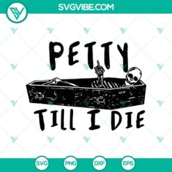 Funny skeleton in coffin SVG design with text "Petty Till I Die", perfect for Halloween projects and crafts.