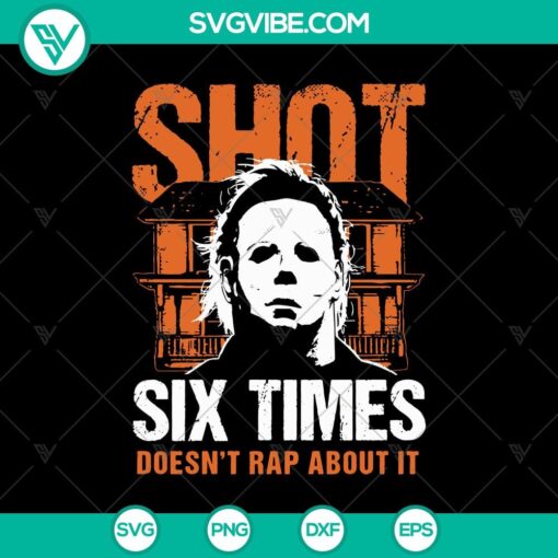 shot six times doesn8217t rap about it svg michael myers svg halloween svg