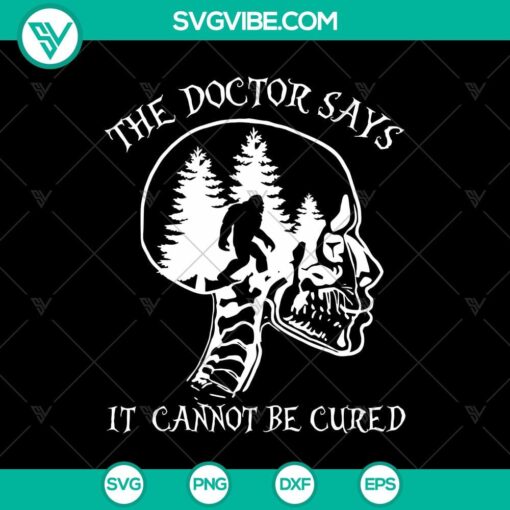 skull bigfoot the doctor says it cannot be cured funny svg skull svg bigfoot hiking svg