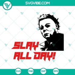 Slay All Day! Michael Myers SVG, Halloween Film Horror SVG, Michael Myers SVG