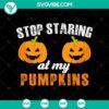 Stop Staring at My Pumpkins Halloween Mom SVG featuring Trick or Treat design for Halloween decoration.