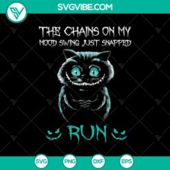 The Chains On My Mood Swing Just Snapped Run SVG, Cheshire Cat SVG, Cheshire Alice Cat SVG