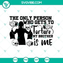 The Only Person Who Gets To Forture My Brother Is Me SVG, Wednesday Addams SVG