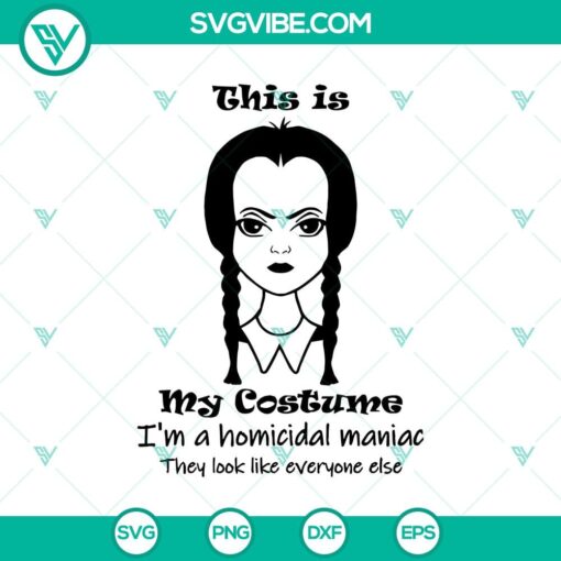 this is my costume i8217m a homicidal maniac they look like everyone else svg wednesday addams svg halloween svg