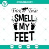 Trick Or Treat Smell My Feet SVG design with Halloween and Scary elements for Oct 31 celebration.