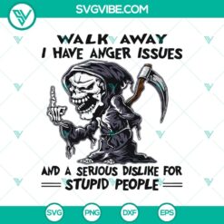 Walk Away I Have Anger Issues And A Serious Dislike For Stupid People SVG, Death SVG, Quote SVG