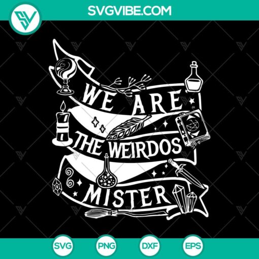 we are the weirdos mister svg mystic svg witches svg