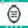 Haunted Mansion Halloween SVG design, featuring "Welcome Foolish Mortal" text. Perfect for spooky crafts and decorations.