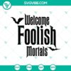 Halloween SVG with "Welcome Foolish Mortals", Boo, and Witch elements for crafts and decor.