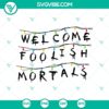 Haunted Mansion SVG design for Halloween, featuring "Welcome Foolish Mortals" phrase. Ideal for spooky craft projects.