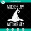 Where's My Witches At? Halloween SVG design with scary witches for Oct 31, perfect for spooky holiday crafts and decorations.