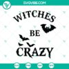 Witches Be Crazy Halloween SVG for Oct 31, featuring scary and spooky designs perfect for Halloween crafts and projects.