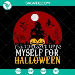 Yes I Dresses Up as Myself For Halloween SVG, Horror Castle SVG, Halloween SVG