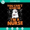 "You Can't Scare Me I'm a Nurse SVG design with Boo Boo and Halloween elements, perfect for Halloween crafts and projects"