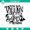 Villain witch Halloween SVG design, "You Say Villain Like It's A Bad Thing", perfect for spooky-themed projects.